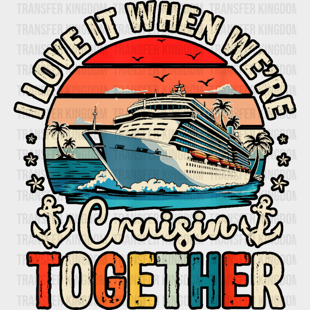 I Love It When We’re Cruisin Together Sunset Design - Vacation DTF Transfer Adult Unisex - S & M (10’’) / Dark Color