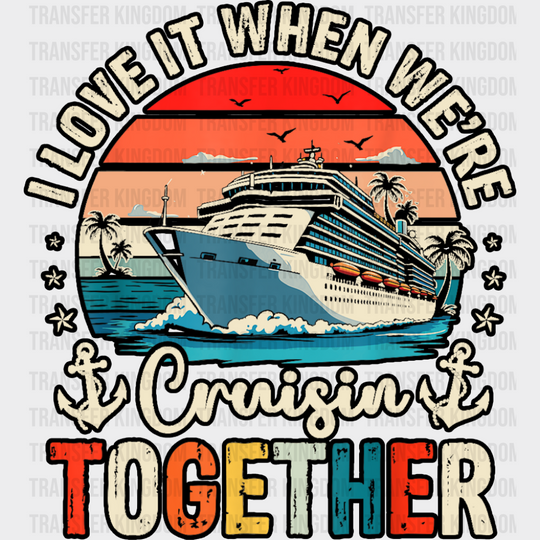 I Love It When We’re Cruisin Together Sunset Design - Vacation DTF Transfer Adult Unisex - S & M (10’’) / Dark Color