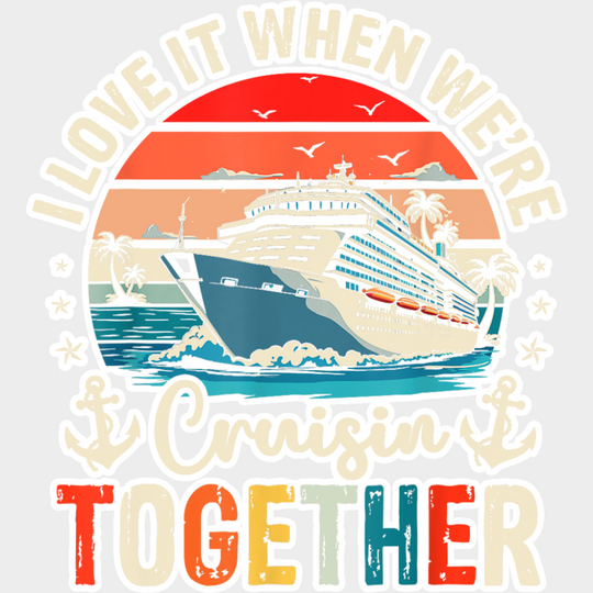 I Love It When We’re Cruisin Together Sunset Design - Vacation DTF Transfer Adult Unisex - S & M (10’’) / Light Color