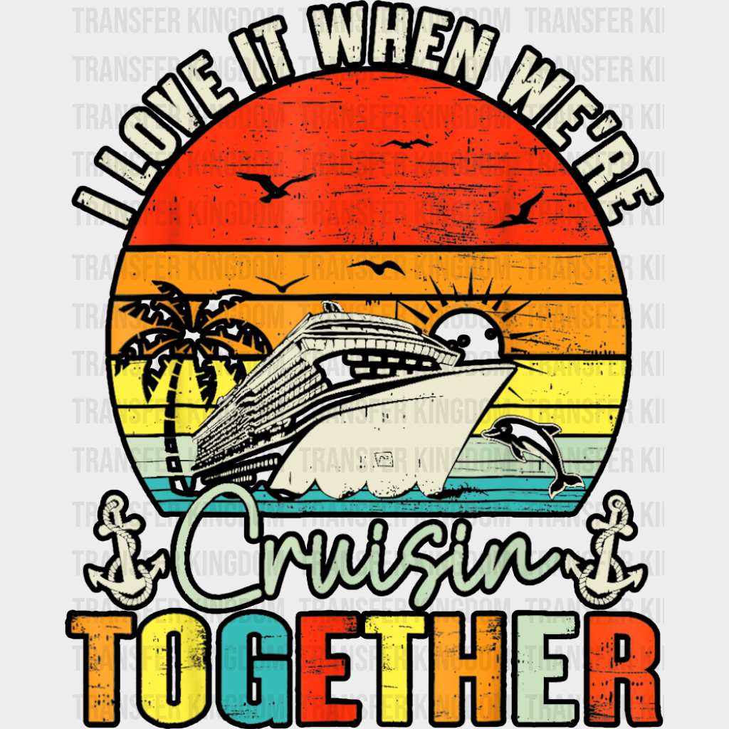 I Love It When We’re Cruisin Together Sunset - Vacation DTF Transfer Adult Unisex - S & M (10’’) / Dark Color Design
