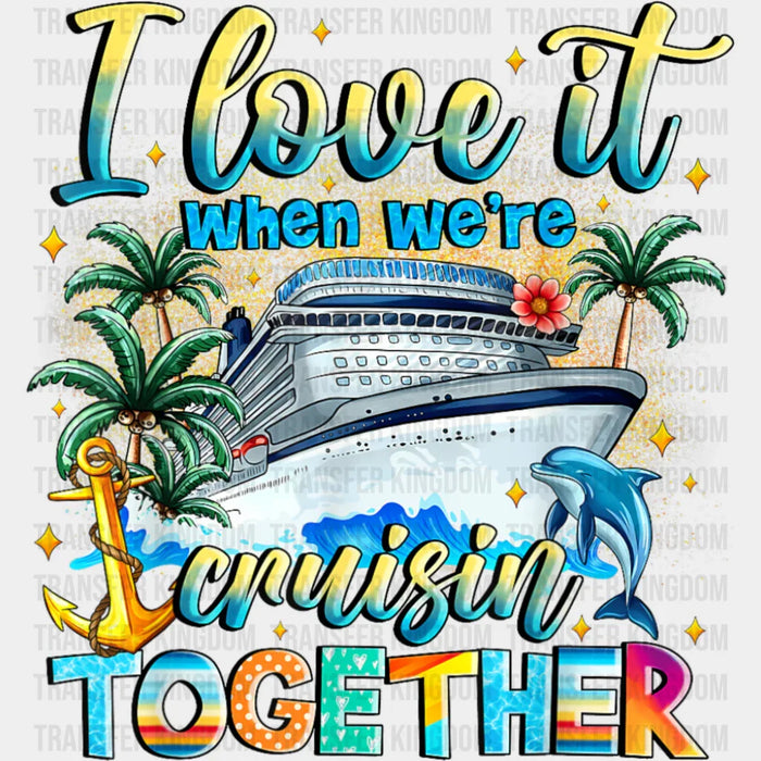 I Love It When We're Cruisin' Together - Vacation DTF Transfer