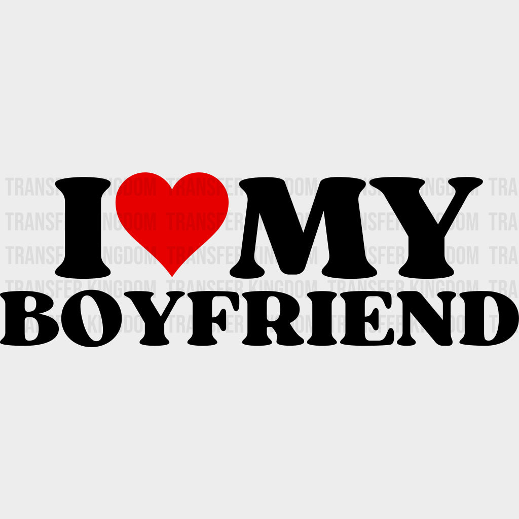 I Love My Boyfriend - Boyfriend-Girlfriend DTF Transfers transfer-kingdom Dark Color Design (See Imaging)