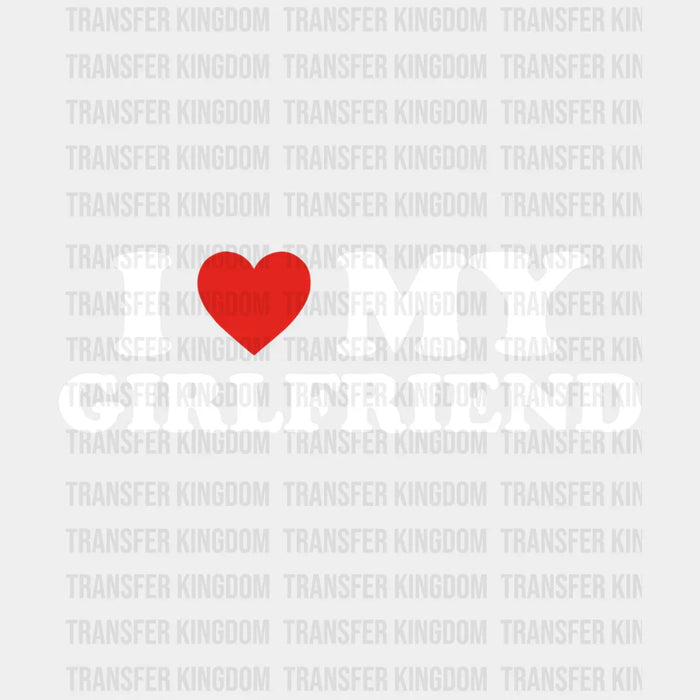I Love My Girlfriend Valentine's Day Design - DTF heat transfer