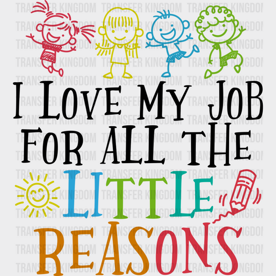 I Love My Job For All The Little Reasons - Teachers DTF Transfer Adult Unisex - S & M (10’’) / Dark Color Design (See