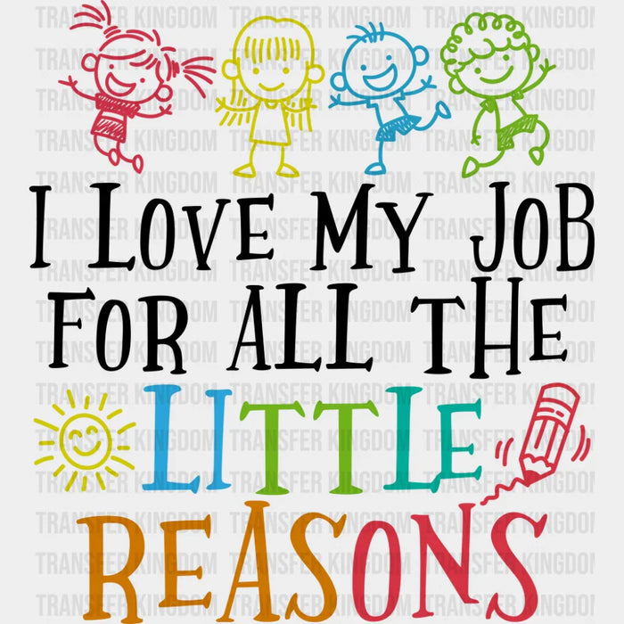 I Love My Job For All The Little Reasons - Teachers DTF Transfer