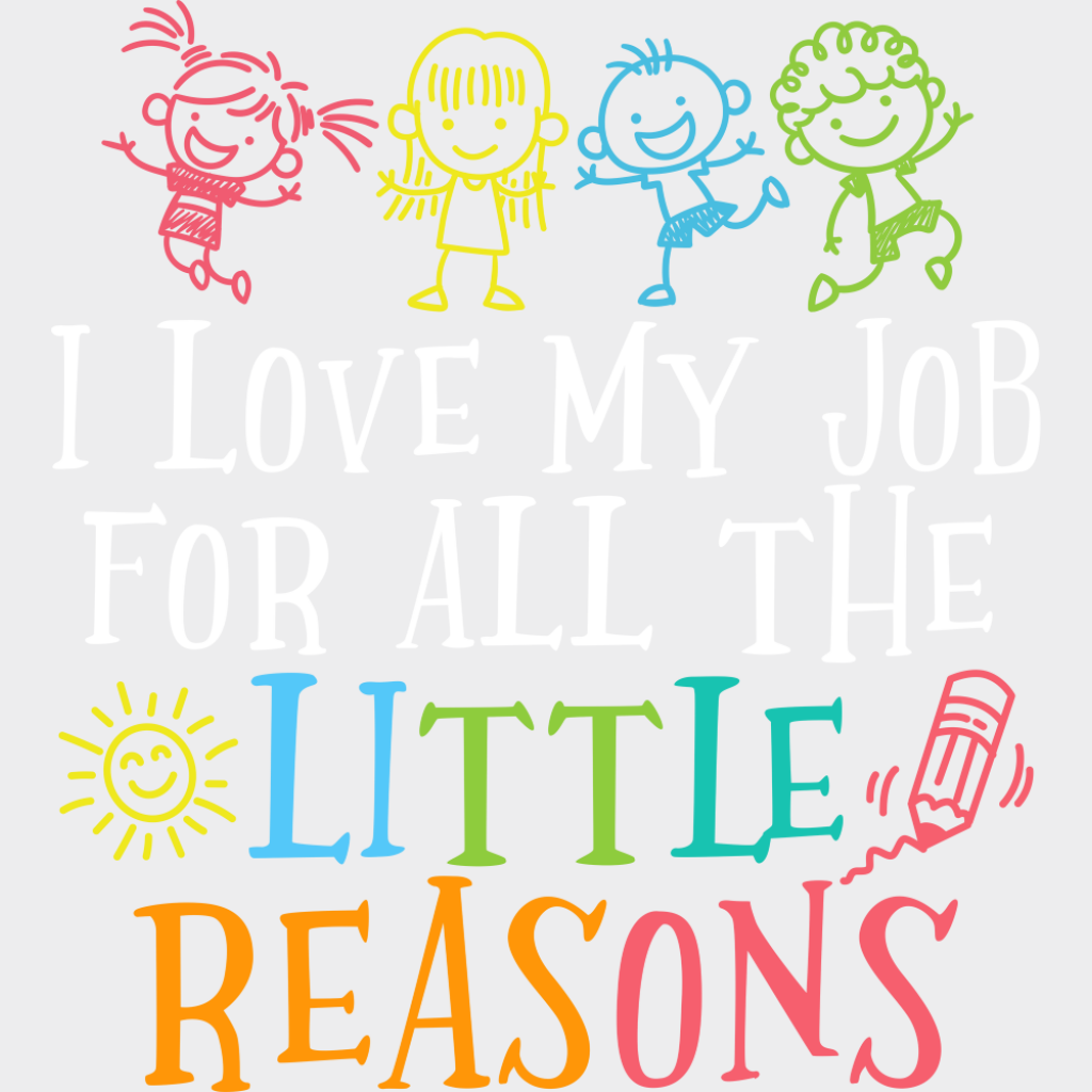 I Love My Job For All The Little Reasons - Teachers DTF Transfer Adult Unisex - S & M (10’’) / Light Color Design (See