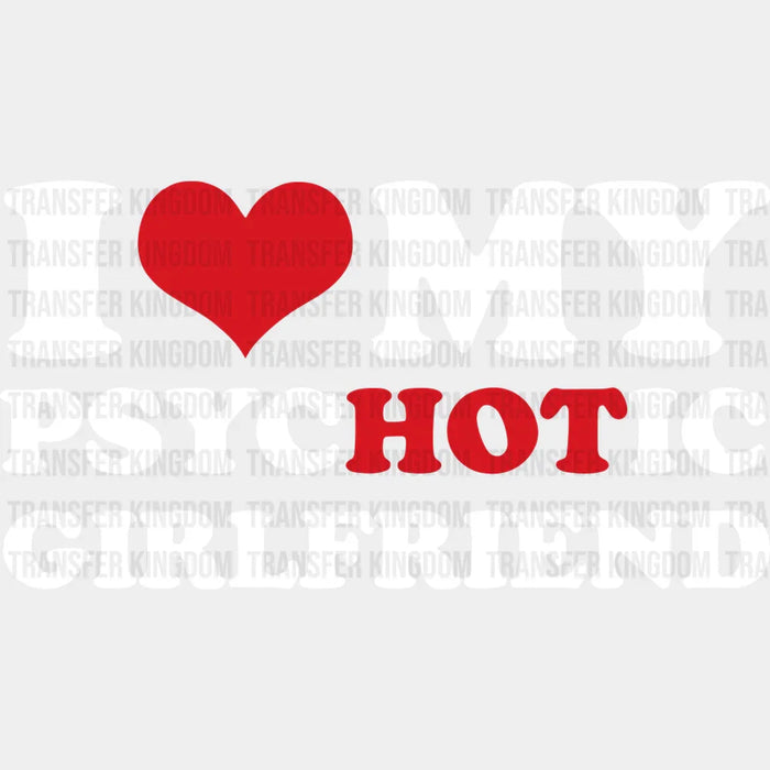 I Love My PsycHOTic Girlfriend Valentine's Day Design - DTF heat transfer