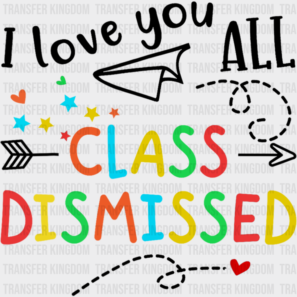 I Love You All Class Dismissed - Last Day Of School DTF Transfer Adult Unisex - S & M (10’’) / Dark Color Design (See