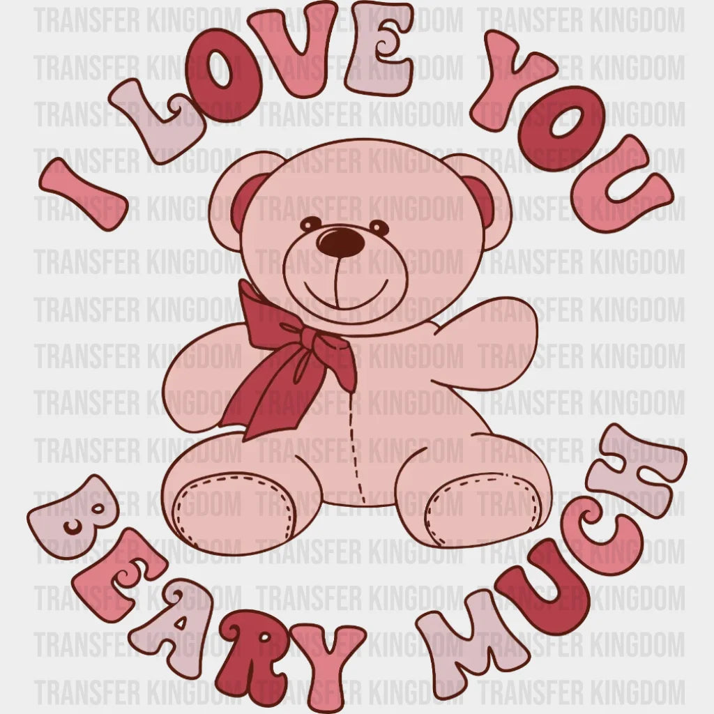 I Love You Beary Much Teddy Bear Valentines Day Design - Dtf Heat Transfer