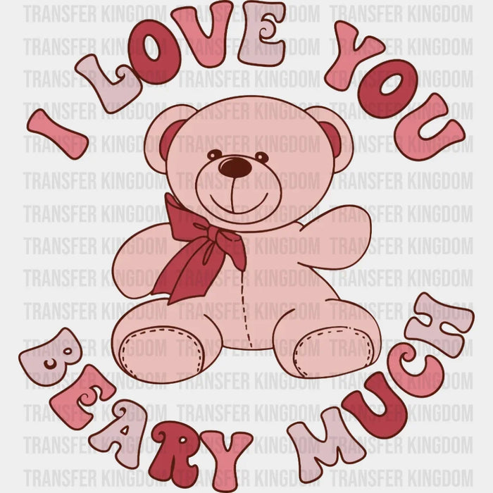 I Love You Beary Much Teddy Bear Valentine's Day Design - DTF heat transfer