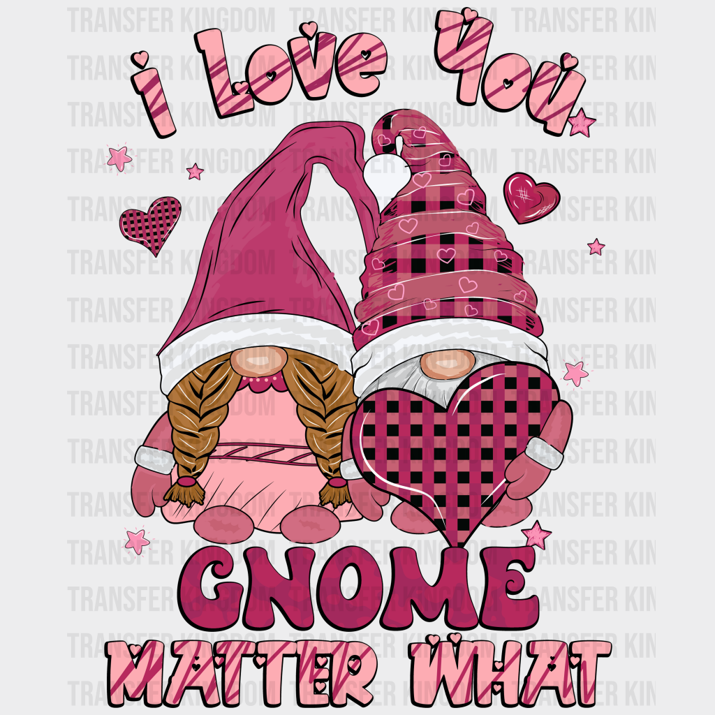 I LOVE YOU GIRL GNOME MATTER WHAT - DTF heat transfer - transfer-kingdom