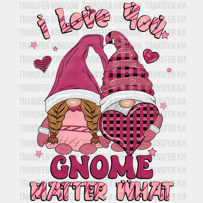 I LOVE YOU GIRL GNOME MATTER WHAT - DTF heat transfer