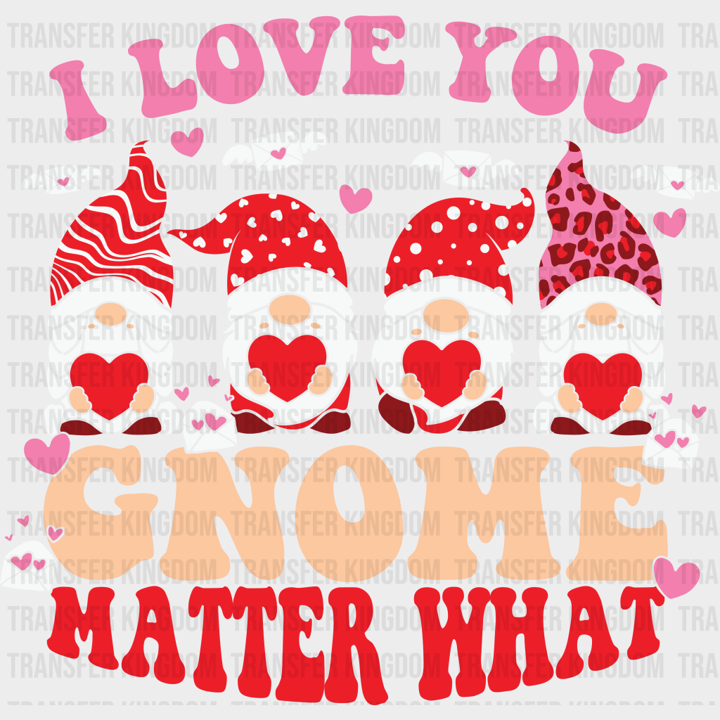 I LOVE YOU GNOME MATTER WHAT - DTF heat transfer - transfer-kingdom