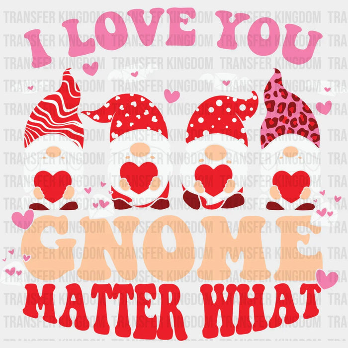 I LOVE YOU GNOME MATTER WHAT - Valentine's Day DTF heat transfer