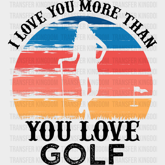 I Love You More Than Golf - Dtf Heat Transfer Unisex S & M (10’’) / Dark Color Design (See Imaging)