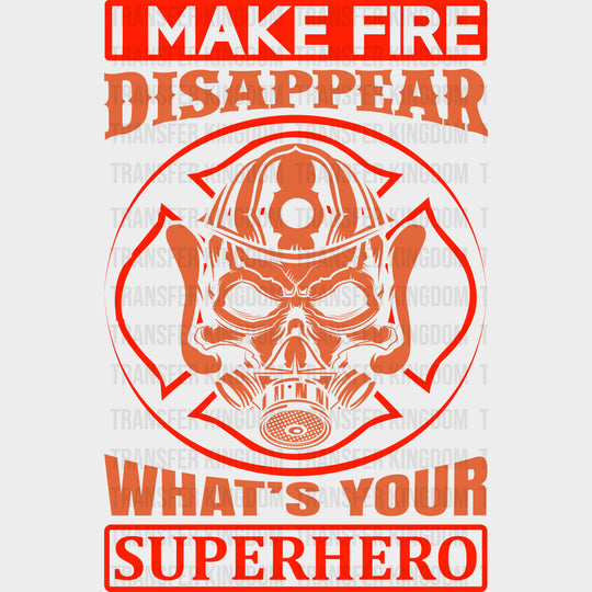 I Make Fire Disappear What's Your Superhero - Fire Department DTF Transfers transfer-kingdom