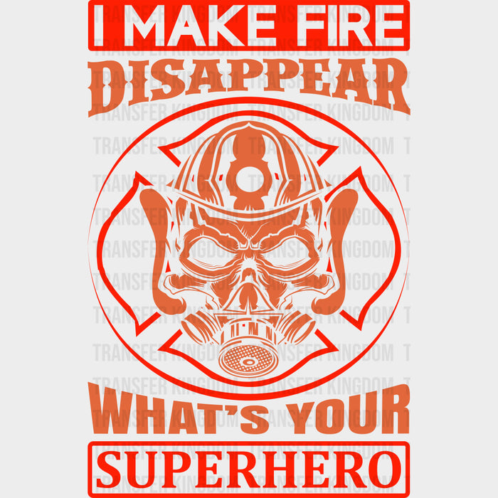 I Make Fire Disappear What's Your Superhero - Fire Department DTF Transfers