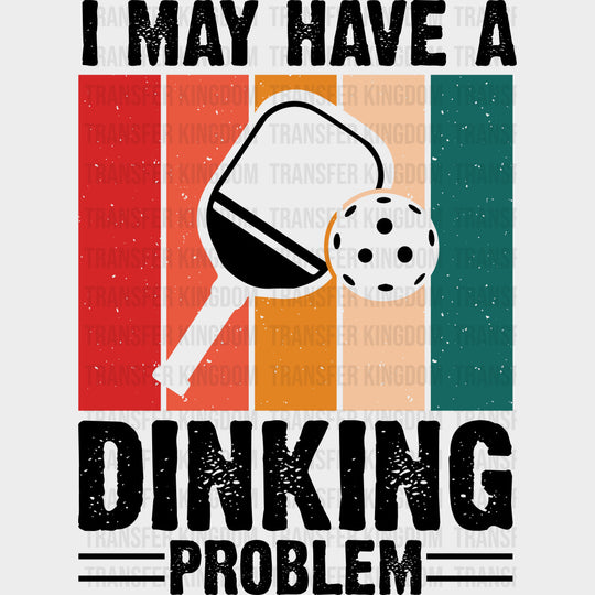 I May Have A Dinking Problem - Pickleball DTF Transfers transfer-kingdom Dark Color Design (See Imaging)