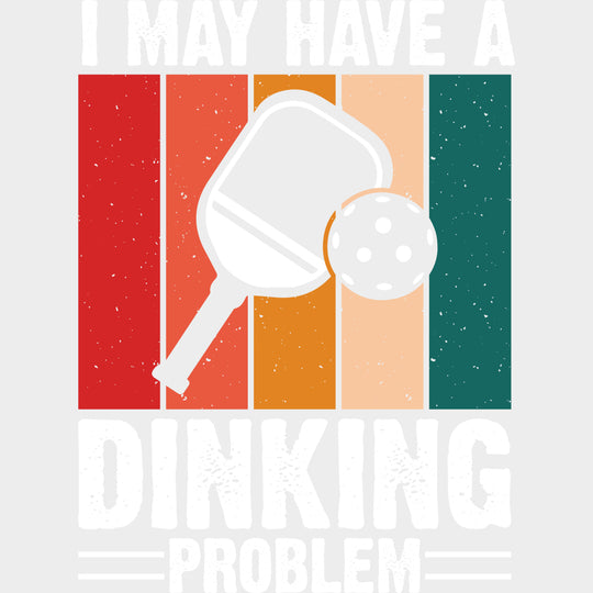I May Have A Dinking Problem - Pickleball DTF Transfers transfer-kingdom Light Color Design (See Imaging)