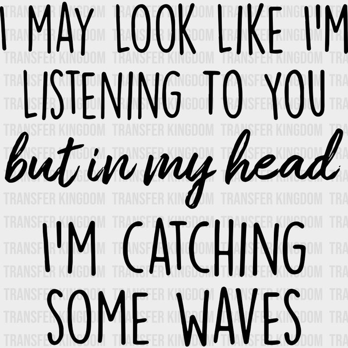 I May Look Like I'm Listening To You - Surfing DTF Transfers