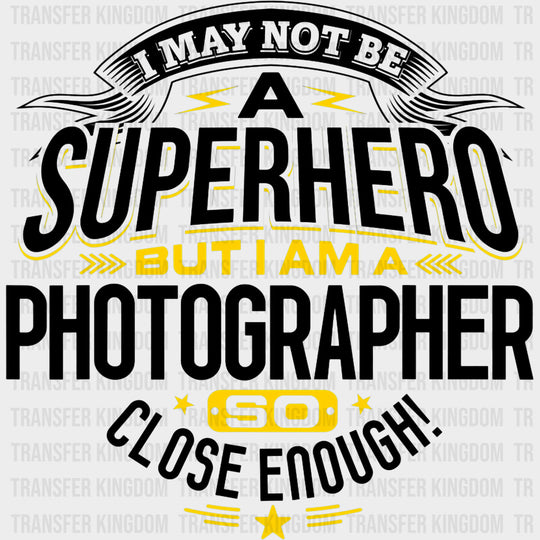 I May Not Be A Superhero - Photography DTF Transfers Adult Unisex - S & M (10’’) / Dark Color Design (See Imaging)