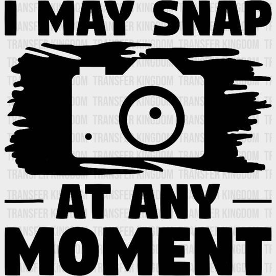 I May Snap At Any Moment Black & White - Photography DTF Transfers Adult Unisex - S & M (10’’) / Dark Color Design (See