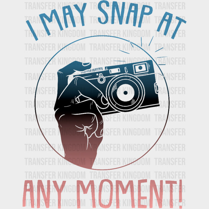 I May Snap At Any Moment - Photography DTF Transfers