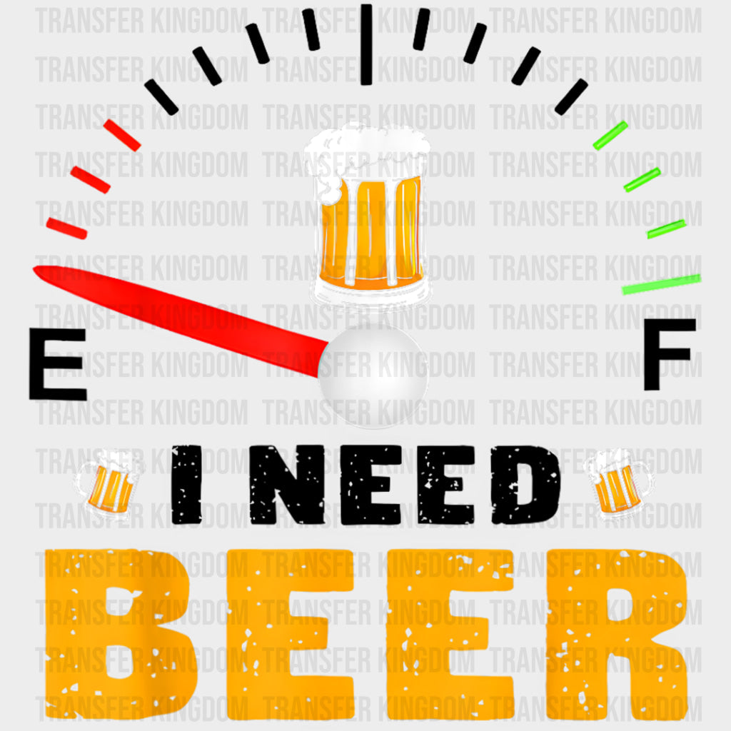 I Need Beer Fuel Gauge - Oktoberfest DTF Transfers Adult Unisex - S & M (10’’) / Dark Color Design (See Imaging)