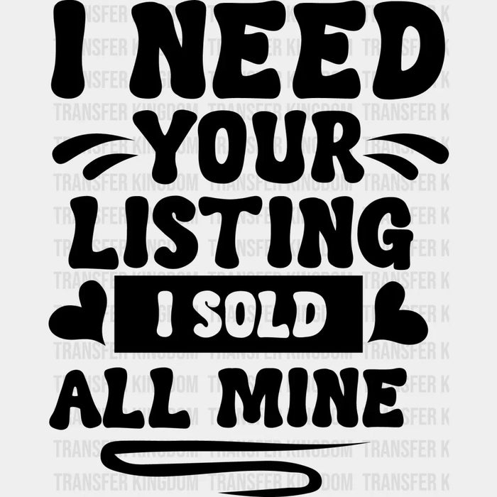 I Need Your Listing I sold All Mine Design - Realtor DTF Heat Transfer