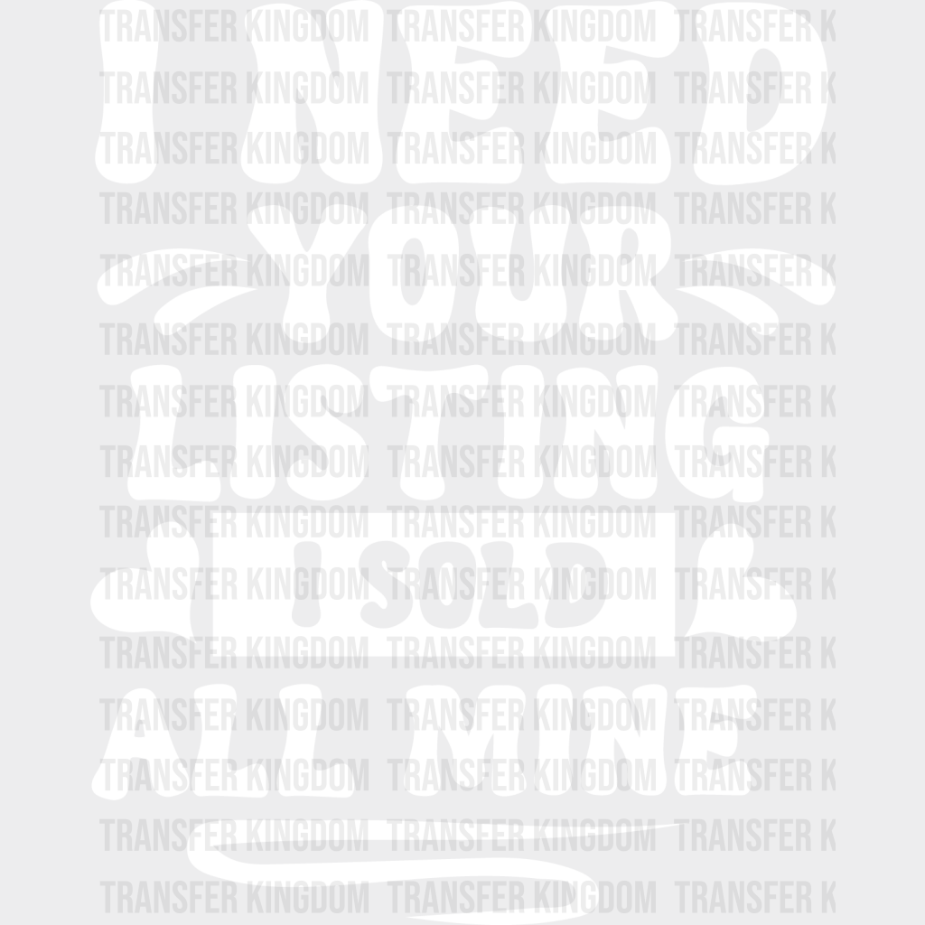 I Need Your Listing Sold All Mine Design - Realtor Dtf Heat Transfer Unisex S & M (10’’) /