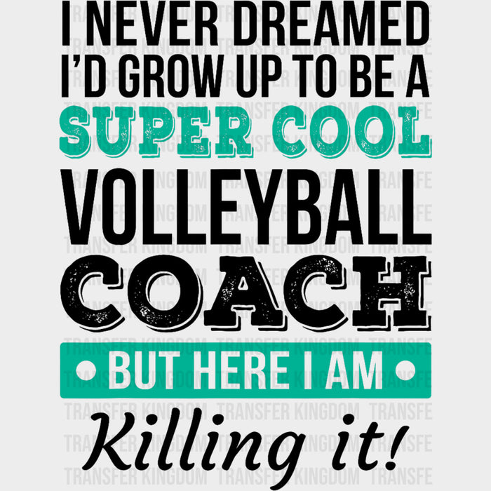 I Never Dreamed I'd Grow Up To Be A Volleyball Coach - Volleyball DTF Transfers