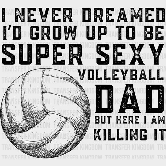 I Never Dreamed I'd Grow Up To Be Super Sexy - Volleyball DTF Transfers transfer-kingdom Dark Color Design (See Imaging)
