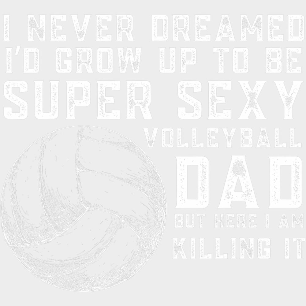 I Never Dreamed I'd Grow Up To Be Super Sexy - Volleyball DTF Transfers transfer-kingdom Light Color Design (See Imaging)