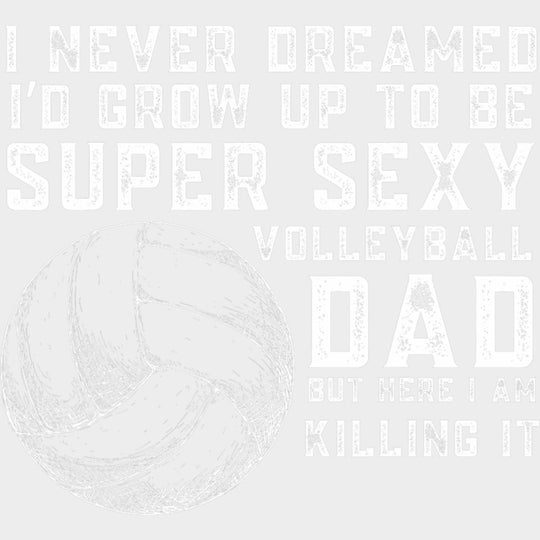 I Never Dreamed I'd Grow Up To Be Super Sexy - Volleyball DTF Transfers transfer-kingdom Light Color Design (See Imaging)
