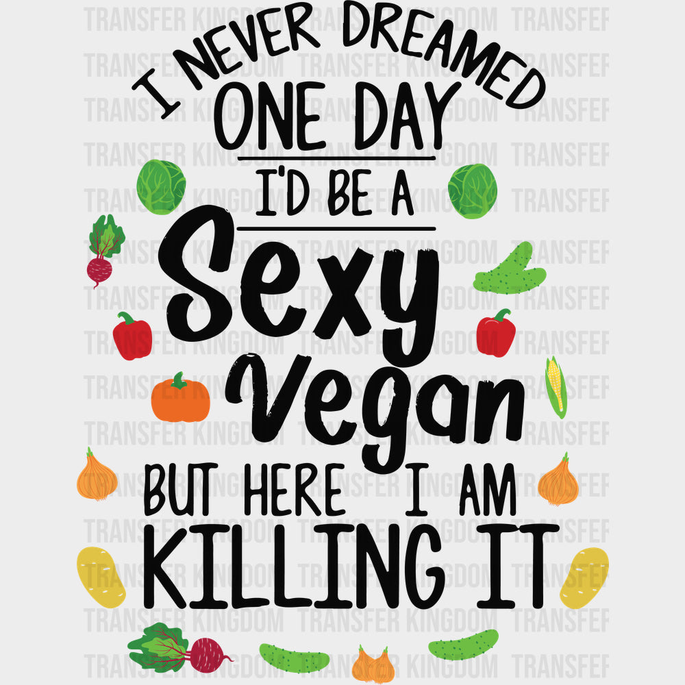 I Never Dreamed One Day I’d Be A Sexy Vegan - Vegan DTF Transfers - Adult Unisex - S & M (10’’) / Dark Color Design