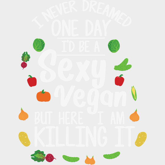 I Never Dreamed One Day I’d Be A Sexy Vegan - Vegan DTF Transfers - Adult Unisex - S & M (10’’) / Light Color Design