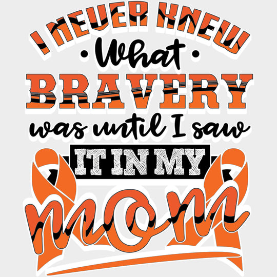 I Never Knew What Bravery Was Until... - Leukemia DTF Transfers Adult Unisex - S & M (10’’) / Light Color Design (See
