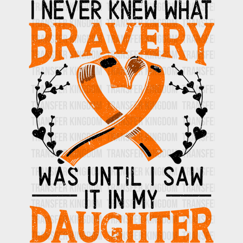 I Never Knew What Bravery Was Until I Saw My Daughter - Leukemia DTF Transfers Adult Unisex - S & M (10’’) / Dark Color