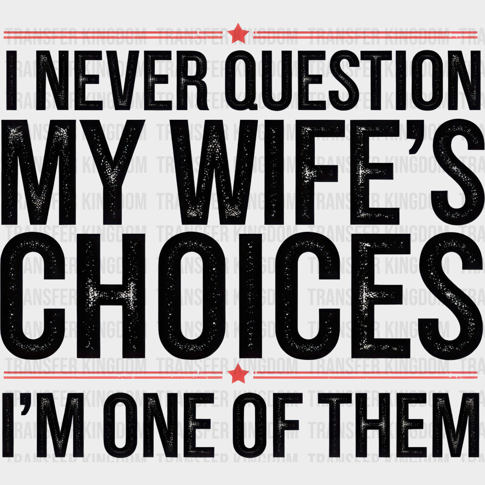 I Never Question My Wife’s Choices I’m One Of Them - Funny DTF Transfers Adult Unisex - S & M (10’’) / Dark Color