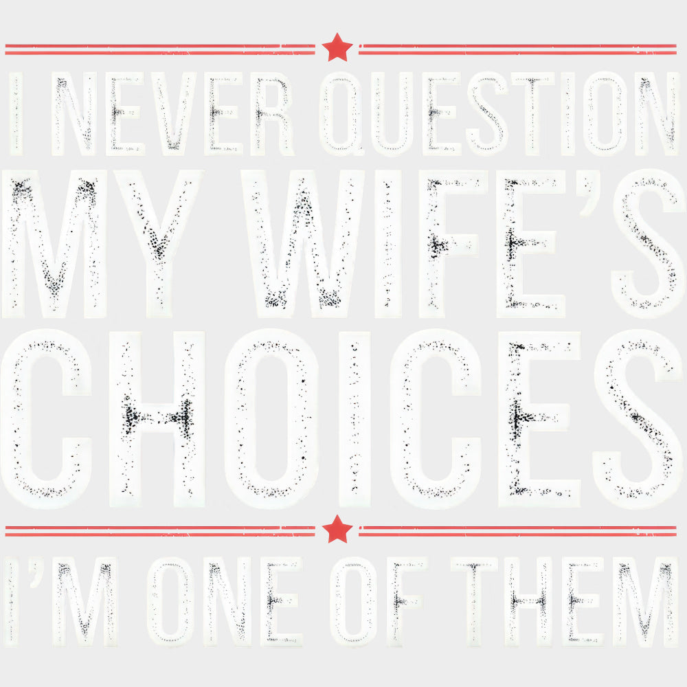 I Never Question My Wife’s Choices I’m One Of Them - Funny DTF Transfers Adult Unisex - S & M (10’’) / Light Color