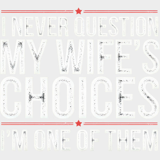 I Never Question My Wife’s Choices I’m One Of Them - Funny DTF Transfers Adult Unisex - S & M (10’’) / Light Color