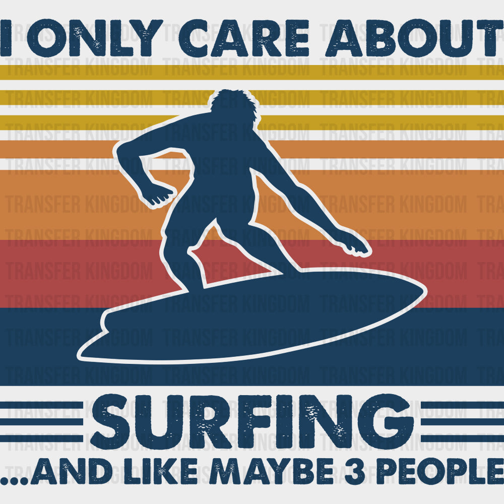 I Only Care About Surfing And Like Maybe 3 People - Surfing DTF Transfers transfer-kingdom Dark Color Design (See Imaging)
