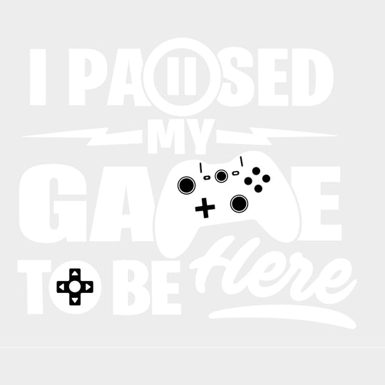 I Paused My Game To Be Here - Video Games DTF Transfers - Adult Unisex - S & M (10’’) / Light Color Design (See Imaging)