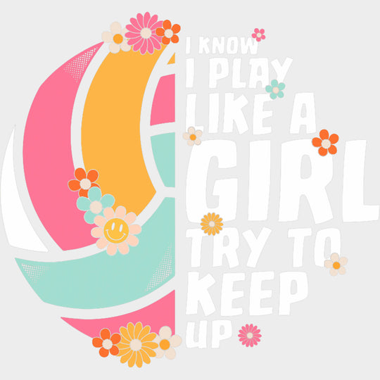 I Play Like A Girl Try To Keep Up - Volleyball DTF Transfers Adult Unisex - S & M (10’’) / Light Color Design (See