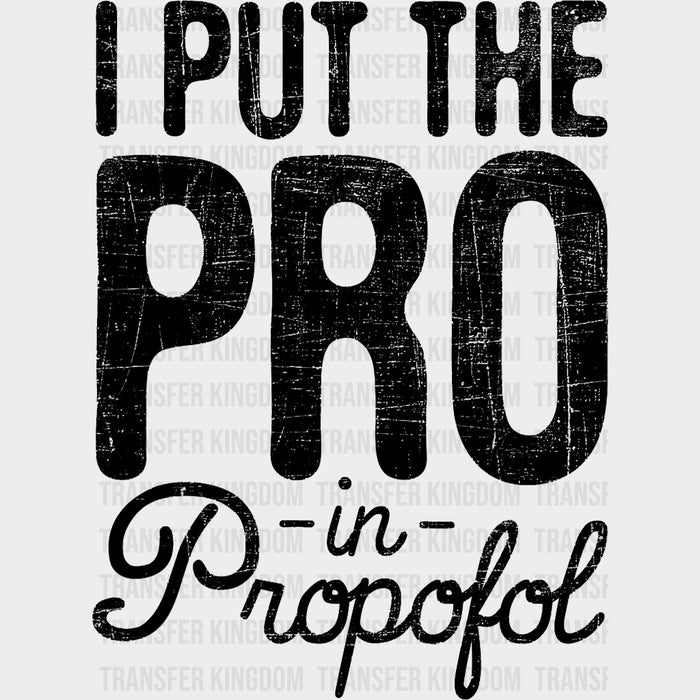I Put The Pro In Propofol - CRNA Nurse DTF Transfers