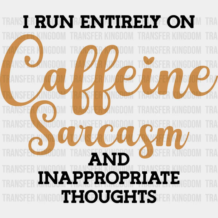 I Run Entirely On Caffeine Sarcasm - Funny DTF Heat Transfer