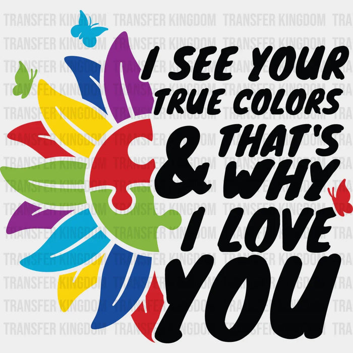 I See Your True Colors & That's Why I Love You Autism Awareness Design - DTF heat transfer