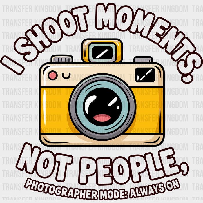 I Shoot Moments Not People - Photography DTF Transfers