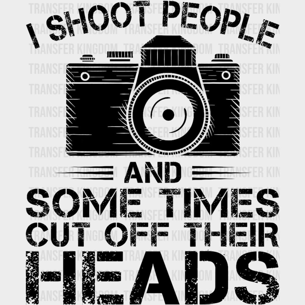 I Shoot People And Sometimes Cut Off Heads - Photography DTF Transfers Adult Unisex - S & M (10’’) / Dark Color Design