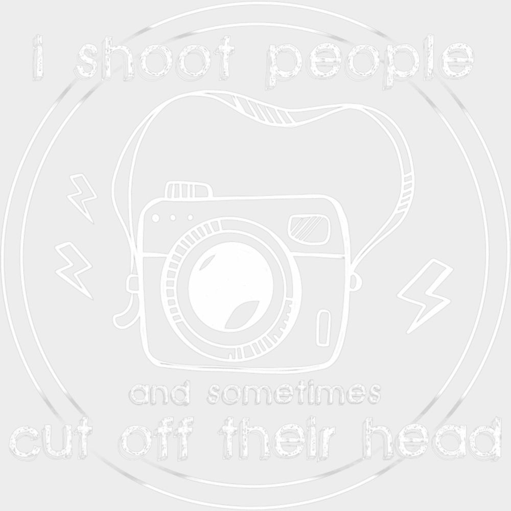 I Shoot People And Sometimes Cut Off Their Head B&W - Photography DTF Transfers Adult Unisex - S & M (10’’) / Light